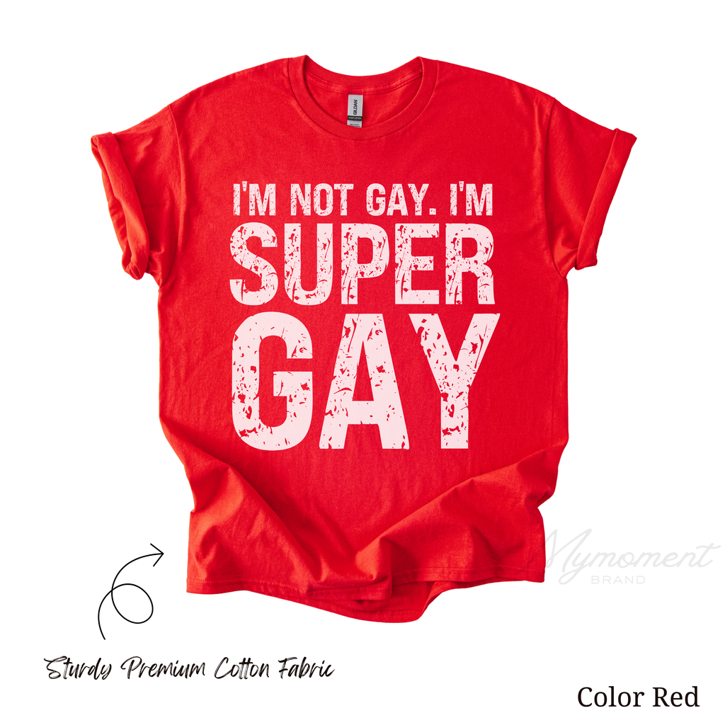 Funny LGBTQ Shirt - I'm not Gay. I'm Super Gay