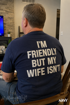 I’m Friendly But My Wife Isn’t Shirt | Funny Husband Graphic Tee