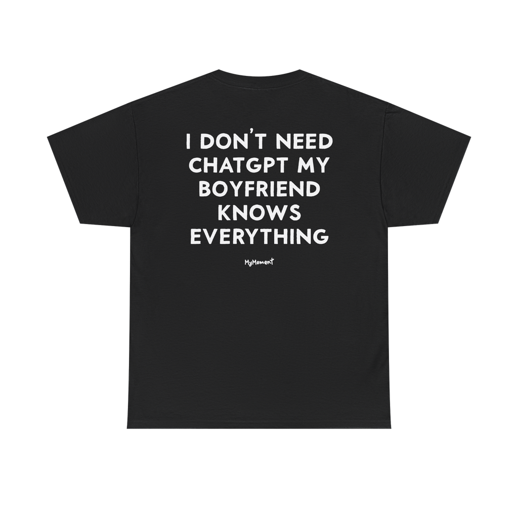 I Don’t Need ChatGPT My Boyfriend Knows Everything Shirt