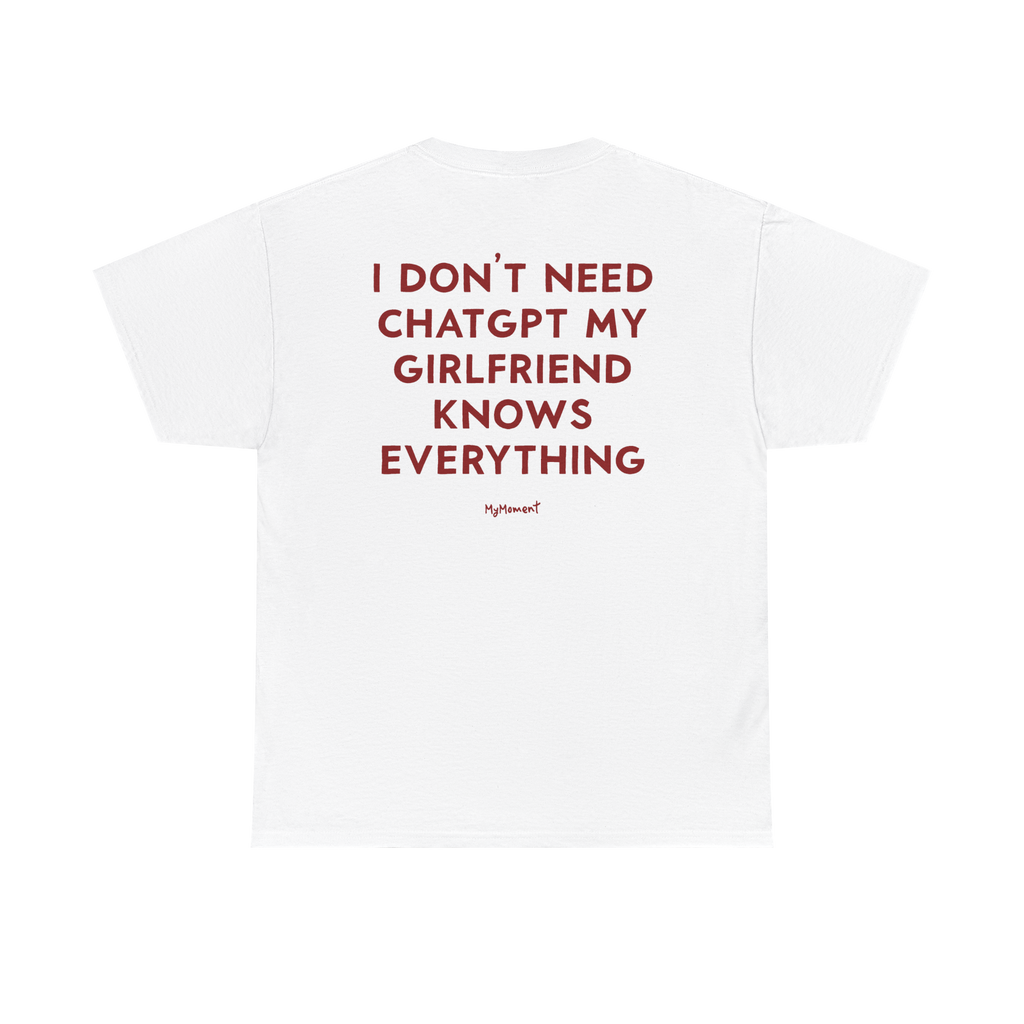 I Don’t Need ChatGPT My Girlfriend Knows Everything Shirt
