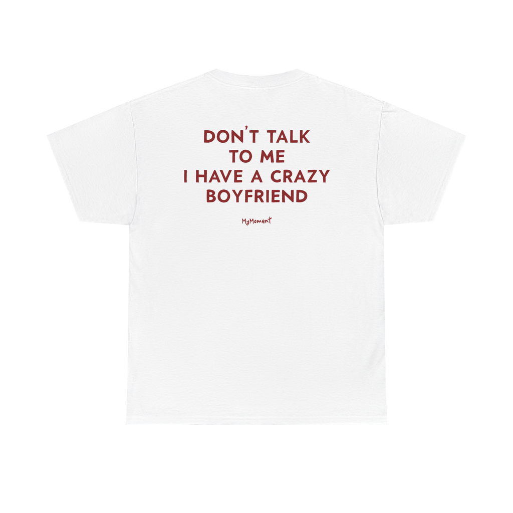 Don’t Talk to Me I Have a Crazy Boyfriend Shirt