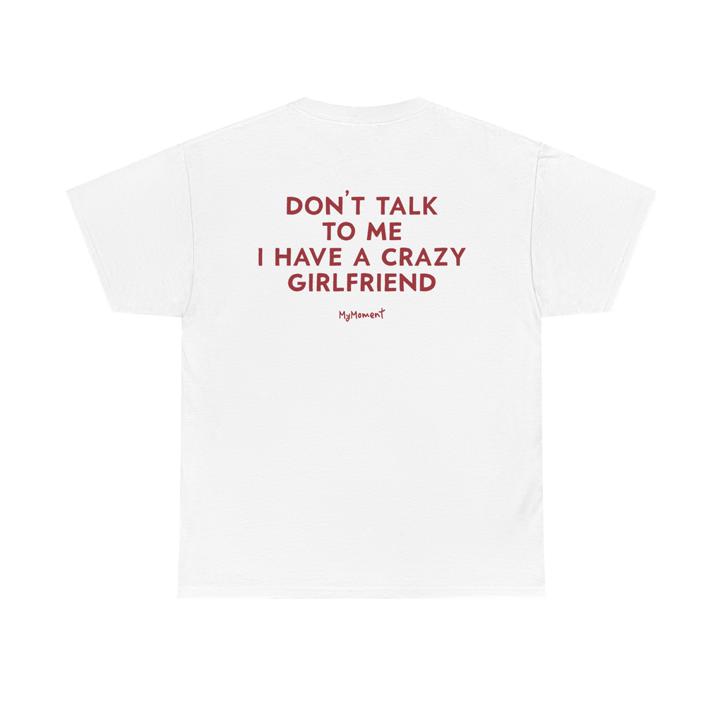 Don’t Talk to Me I Have a Crazy Girlfriend Shirt