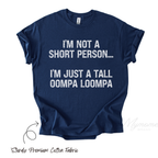 I’m Not a Short Person, I’m Just a Tall Oompa Loompa Shirt | Funny Short Guy Tee