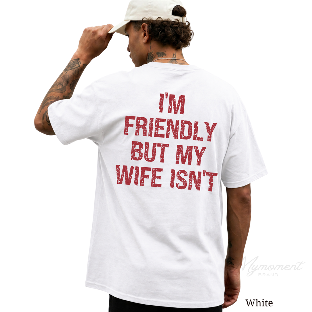 I’m Friendly But My Wife Isn’t Shirt | Funny Husband Graphic Tee